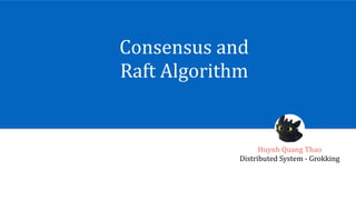 Consensus	and	
Raft	Algorithm
Huynh	Quang	Thao	
Distributed	System	-	Grokking	
 