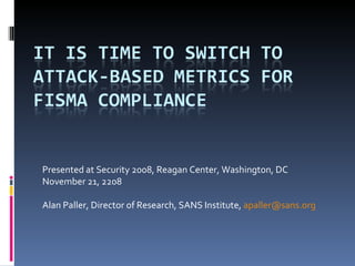 Presented at Security 2008, Reagan Center, Washington, DC  November 21, 2208 Alan Paller, Director of Research, SANS Institute,  [email_address] 