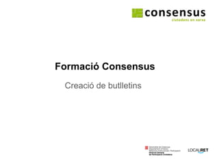Formació Consensus Creació de butlletins amb el suport de: 