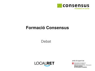 Formació Consensus Debat amb el suport de: 
