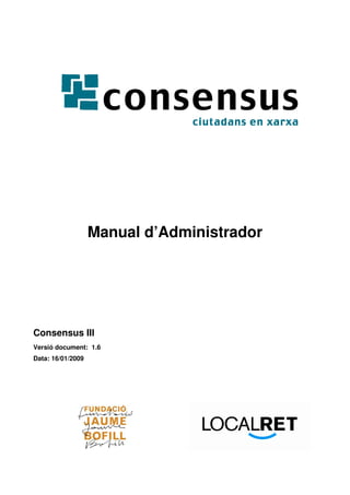 Manual d’Administrador




Consensus III
Versió document: 1.6
Data: 16/01/2009
 