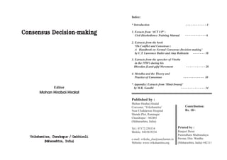 Index:

                                          * Introduction                                 ------------4

Consensus Decision-making                 1. Exracts from ‘ACT UP’ :
                                             Civil Disobedience Training Manual          ------------6

                                          2. Extracts from the book
                                             ‘On Conflict and Consensus :
                                             A Handbook on Formal Consensus Decision-making’
                                             by C.T. Lawrence Butler and Amy Rothstein      - - - - - - - 10g
                                          his Bhoodan [Land-gift] Movementwwwwwww
                                          3. Extracts from the speeches of Vinoba
                                             in the 1950’s during his
                                            Bhoodan [Land-gift] Movement            - - - - - - - - - - - 28

                                          4. Mendha and the Theory and
                                             Practice of Consensus                     - - - - - - - - - - - - 30

                                          * Appendix: Extracts from ‘Hind-Swaraj’
              Editor                        by M.K. Gandhi                     - - - - - - - - - - - - - - 34
        Mohan Hirabai Hiralal
                                          Published by :
                                          Mohan Hirabai Hiralal
                                          Convener, ‘Vrikshamitra’                      Contribution:
                                          Near Chiddarwar Hospital                      Rs. 10/-
                                          Shende Plot, Ramnagar
                                          Chandrapur - 442401
                                          (Maharashtra, India)

                                          Tel.: 07172-258134                      Printed by :
                                          Mobile: 9422835234                      Ranjeet Desai
                                                                                  Paramdham Mudranalaya
  Vrikshamitra, Chandrapur / Gadchiroli                                           Pavnar, Dist. Wardha
                                          e-mail: vriksha_cha@sancharnet.in
           (Maharashtra, India)           Website: www.vrikshamitra.org           (Maharashtra, India) 442111
 