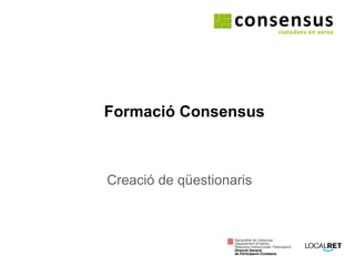 Formació Consensus
Creació de qüestionaris
 