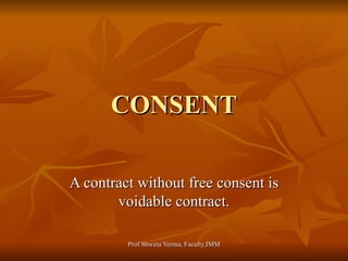 CONSENT A contract without free consent is voidable contract. 