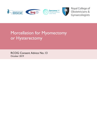 Morcellation for Myomectomy
or Hysterectomy
RCOG Consent Advice No. 13
October 2019
 