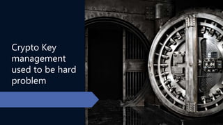 Crypto Key
management
used to be hard
problem
 