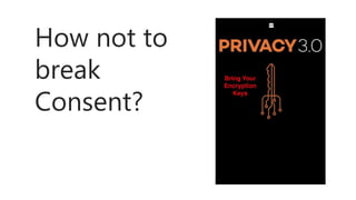 How not to
break
Consent?
 