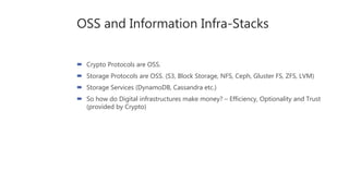 OSS and Information Infra-Stacks
 Crypto Protocols are OSS.
 Storage Protocols are OSS. (S3, Block Storage, NFS, Ceph, G...