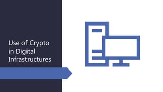 Use of Crypto
in Digital
Infrastructures
 