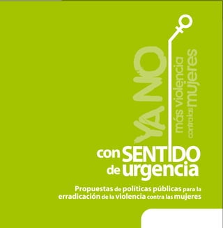 CON SENTIDO DE URGENCIA
1
Propuestas de políticas públicas para la
erradicaciónde la violenciacontra las mujeres
 