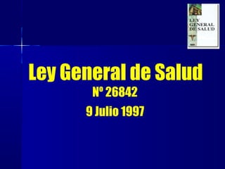 Ley General de Salud
Nº 26842
9 Julio 1997
 