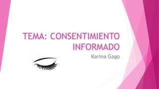 TEMA: CONSENTIMIENTO
INFORMADO
Karina Gago
 
