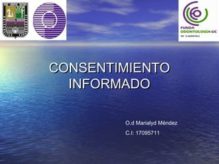CONSENTIMIENTO
  INFORMADO

        O.d Marialyd Méndez
        C.I: 17095711
 