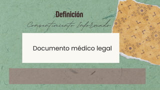 Definición
Consentimiento Informado
Documento médico legal
 
