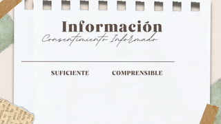 Información
SUFICIENTE COMPRENSIBLE
Consentimiento Informado
 