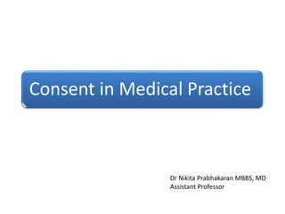 Consent in Medical Practice
Dr Nikita Prabhakaran MBBS, MD
Assistant Professor
 