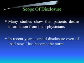 Scope Of Disclosure

 Many studies show that patients desire
 information from their physicians

 In recent years, candid disclosure even of
 ‘bad news’ has become the norm
 
