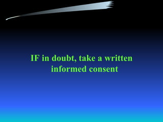 IF in doubt, take a written
      informed consent
 