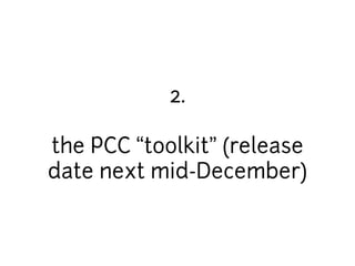 2. 
the PCC “toolkit” (release 
date next mid-December) 
 