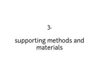 3. 
supporting methods and 
materials 
 
