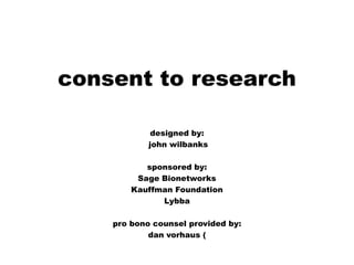 consent to research designed by:  john wilbanks sponsored by: Sage Bionetworks Kauffman Foundation Lybba pro bono counsel provided by: danvorhaus 