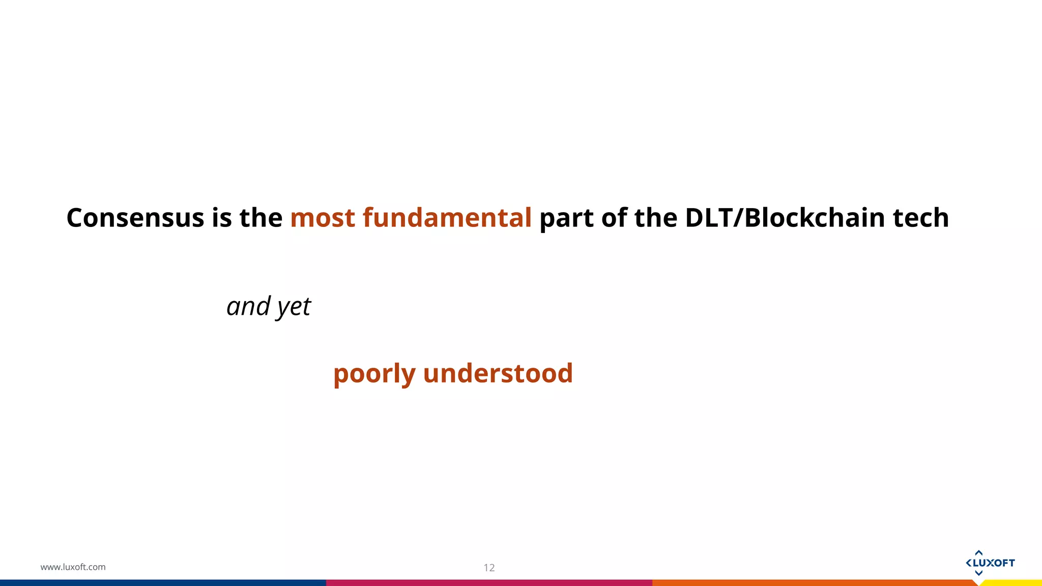 www.luxoft.com 12
Consensus is the most fundamental part of the DLT/Blockchain tech
and yet
poorly understood
 