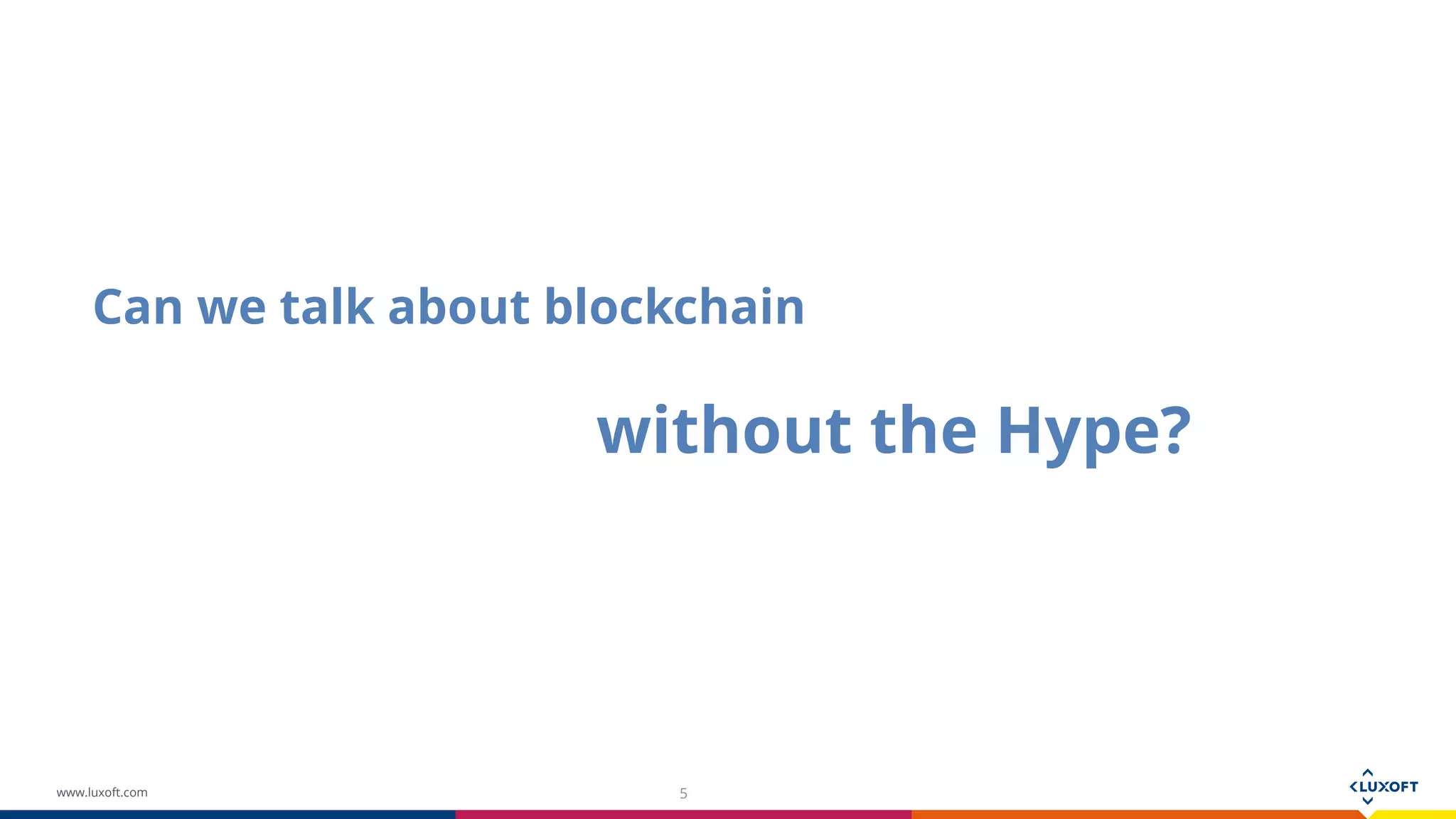 www.luxoft.com 5
Can we talk about blockchain
without the Hype?
 