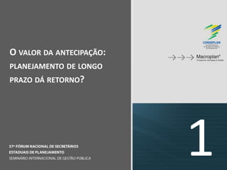 O VALOR DA ANTECIPAÇÃO:
PLANEJAMENTO DE LONGO
PRAZO DÁ RETORNO?
1
 