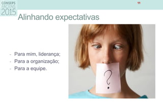 Alinhando expectativas
- Para mim, liderança;
- Para a organização;
- Para a equipe.
11
 