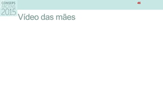 Vídeo das mães
46
 