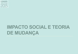 IMPACTO SOCIAL E TEORIA
DE MUDANÇA
 