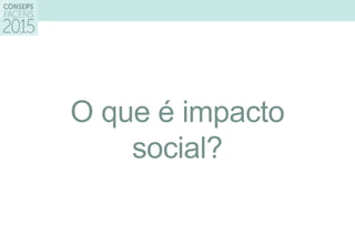 O que é impacto
social?
 
