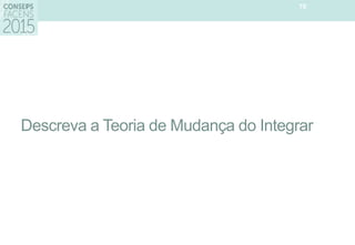 Descreva a Teoria de Mudança do Integrar
70
 