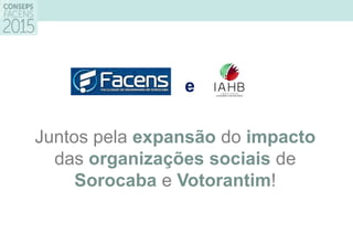Juntos pela expansão do impacto
das organizações sociais de
Sorocaba e Votorantim!
e
 