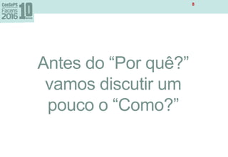 Antes do “Por quê?”
vamos discutir um
pouco o “Como?”
8
 