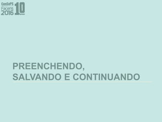 PREENCHENDO,
SALVANDO E CONTINUANDO
 