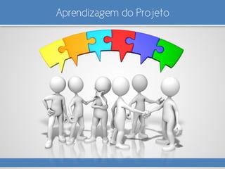 Aprendizagem do Projeto
 