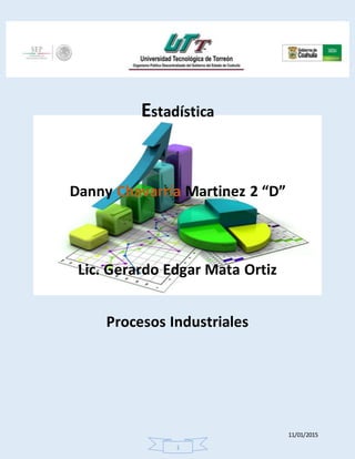 11/01/2015
1
Estadística
Danny Chavarría Martinez 2 “D”
Lic. Gerardo Edgar Mata Ortiz
Procesos Industriales
 
