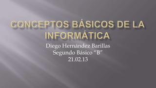 Diego Hernández Barillas
  Segundo Básico “B”
       21.02.13
 