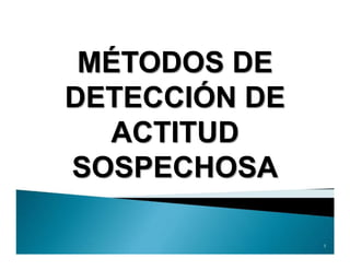 1
MÉTODOS DE
DETECCIÓN DE
ACTITUD
SOSPECHOSA
 