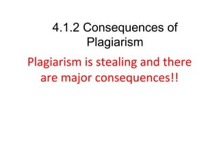 Plagiarism is stealing and there are major consequences!! 4.1.2 Consequences of Plagiarism 