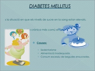 És la situació en que els nivells de sucre en la sang estan elevats. És la segona malaltia crònica més comú en la infància.  Causes: Sedentarisme Alimentació inadequada Consum excessiu de begudes ensucrades. 