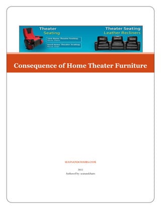 Consequence of Home Theater Furniture




              SEATSANDCHAIRS.COM

                        2011
              Authored by: seatsandchairs
 