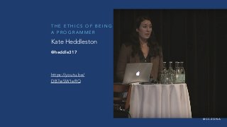 @ C C Z O N A
T H E E T H I C S O F B E I N G
A P R O G R A M M E R
https://youtu.be/
DB7ei5W1eRQ
Kate Heddleston
@heddle317
 