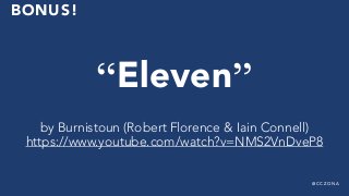 @ C C Z O N A
BONUS!
“Eleven”
by Burnistoun (Robert Florence & Iain Connell)
https://www.youtube.com/watch?v=NMS2VnDveP8
 