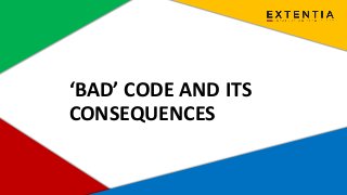 www.extentia.com | Confidential
‘BAD’ CODE AND ITS
CONSEQUENCES
 