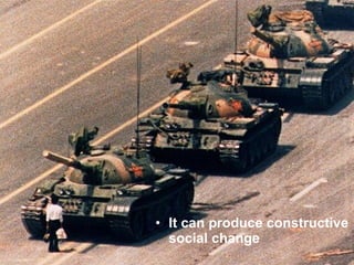 It can produce constructive social change 