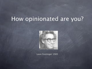 How opinionated are you?




        Leon Festinger 1985
 