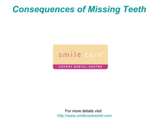 Consequences of Missing Teeth   For more details visit  http://www.smilecareworld.com 