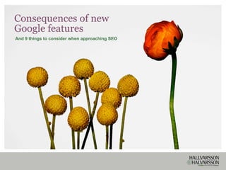 Consequences of new
Google features
And 9 things to consider when approaching SEO
 